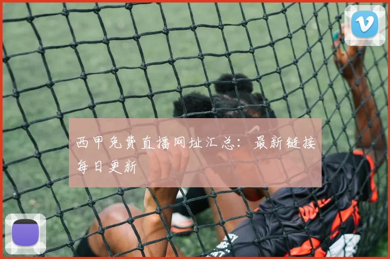 西甲免费直播网址汇总：最新链接每日更新