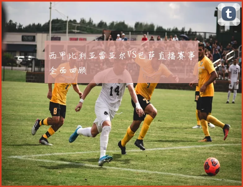 西甲比利亚雷亚尔VS巴萨直播赛事全面回顾