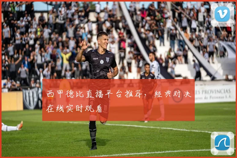 西甲德比直播平台推荐,经典对决在线实时观看