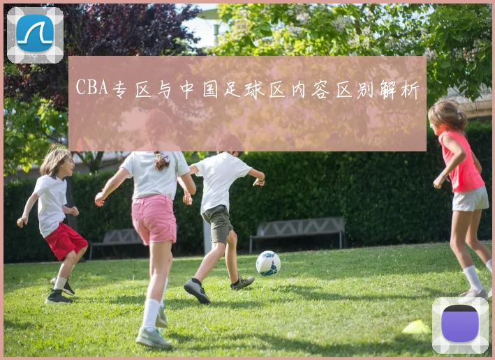 CBA专区与中国足球区内容区别解析
