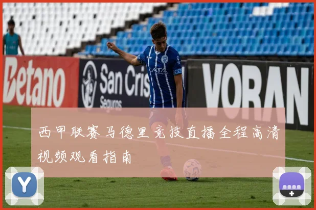 西甲联赛马德里竞技直播全程高清视频观看指南
